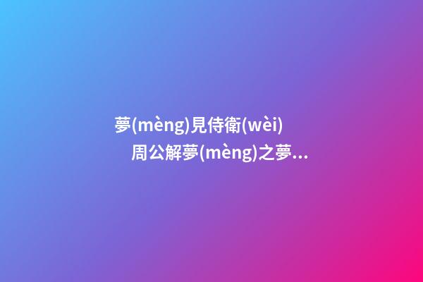 夢(mèng)見侍衛(wèi)　周公解夢(mèng)之夢(mèng)到侍衛(wèi)